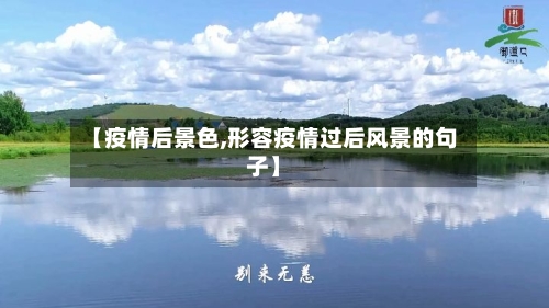 【疫情后景色,形容疫情过后风景的句子】