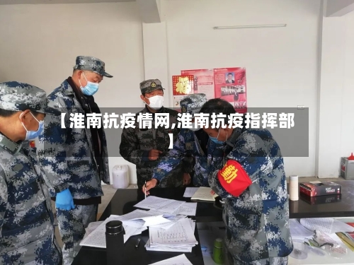【淮南抗疫情网,淮南抗疫指挥部】-第2张图片