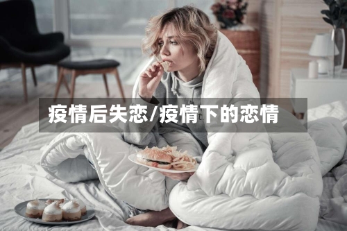 疫情后失恋/疫情下的恋情-第2张图片