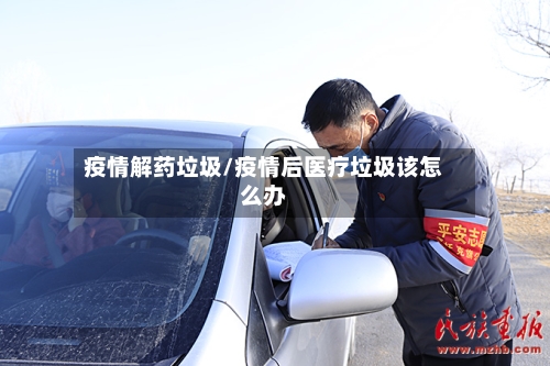 疫情解药垃圾/疫情后医疗垃圾该怎么办-第2张图片