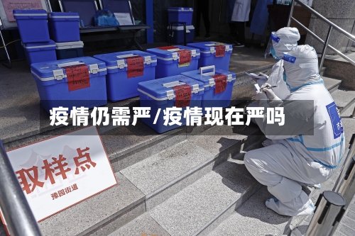 疫情仍需严/疫情现在严吗