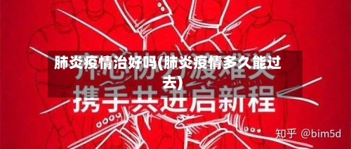 肺炎疫情治好吗(肺炎疫情多久能过去)