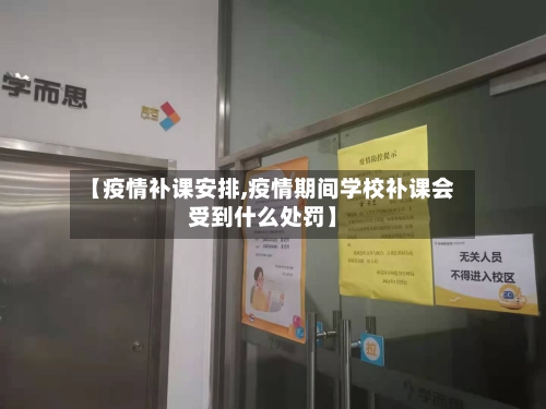 【疫情补课安排,疫情期间学校补课会受到什么处罚】