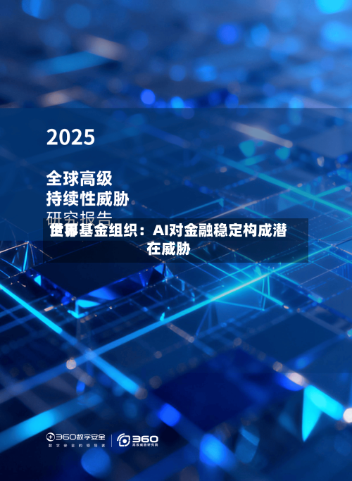 世界货币基金组织：AI对金融稳定构成潜在威胁