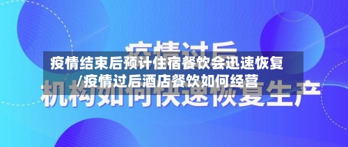 疫情结束后预计住宿餐饮会迅速恢复/疫情过后酒店餐饮如何经营