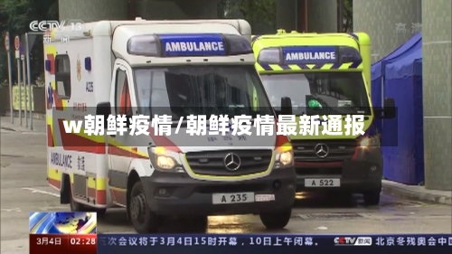 w朝鲜疫情/朝鲜疫情最新通报