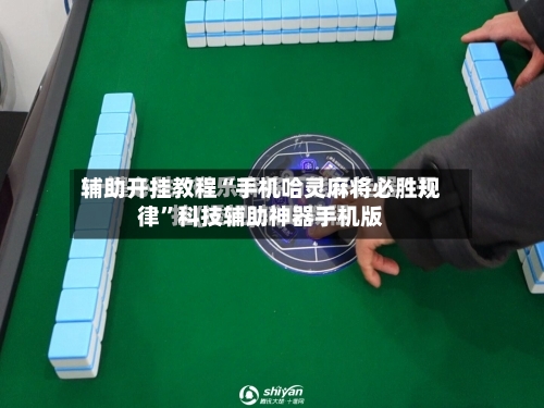 辅助开挂教程“手机哈灵麻将必胜规律”科技辅助神器手机版