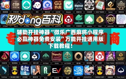 辅助开挂神器“微乐广西麻将小程序必赢神器免费安装”万能开挂通用版下载教程！