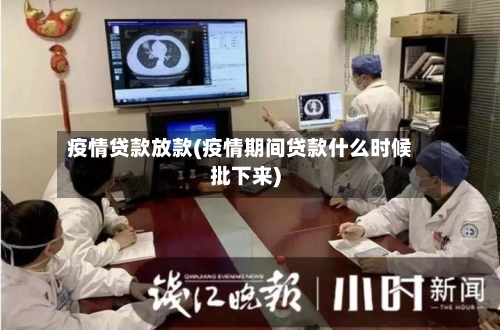 疫情贷款放款(疫情期间贷款什么时候批下来)