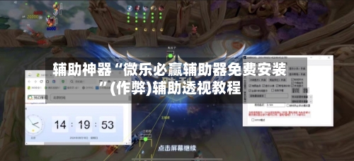 辅助神器“微乐必赢辅助器免费安装”(作弊)辅助透视教程