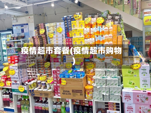 疫情超市套餐(疫情超市购物)