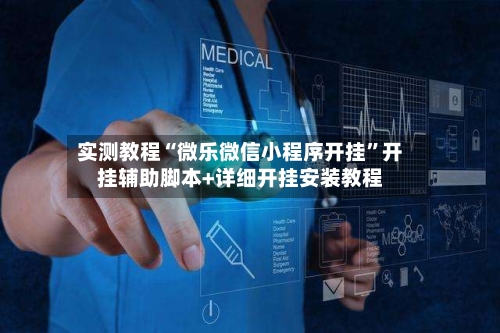 实测教程“微乐微信小程序开挂”开挂辅助脚本+详细开挂安装教程