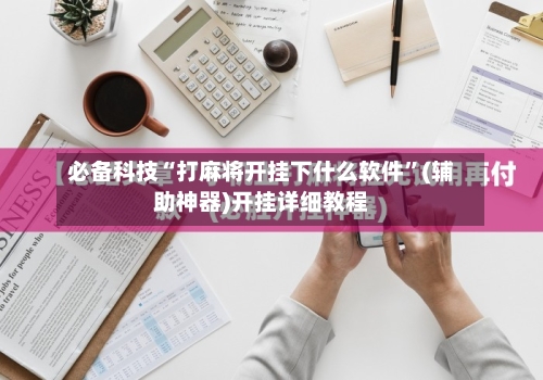 必备科技“打麻将开挂下什么软件”(辅助神器)开挂详细教程