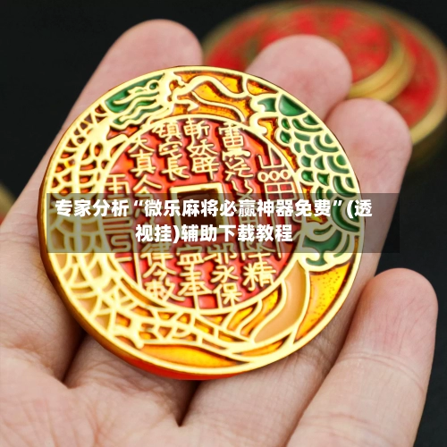 专家分析“微乐麻将必赢神器免费”(透视挂)辅助下载教程