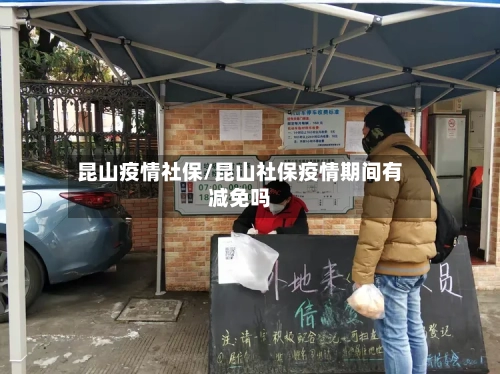 昆山疫情社保/昆山社保疫情期间有减免吗
