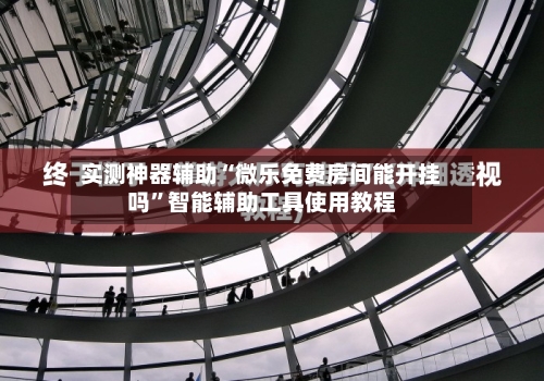 实测神器辅助“微乐免费房间能开挂吗”智能辅助工具使用教程