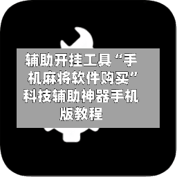 辅助开挂工具“手机麻将软件购买”科技辅助神器手机版教程