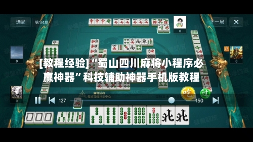 [教程经验]“蜀山四川麻将小程序必赢神器”科技辅助神器手机版教程
