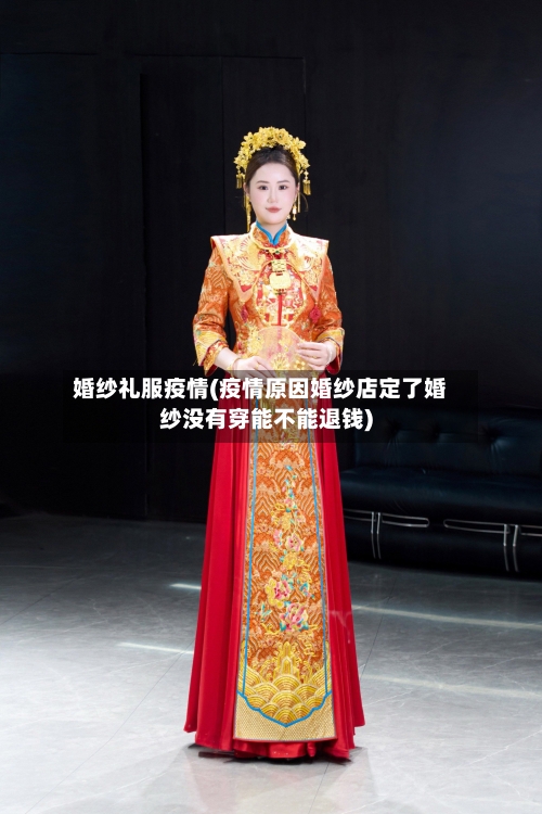 婚纱礼服疫情(疫情原因婚纱店定了婚纱没有穿能不能退钱)