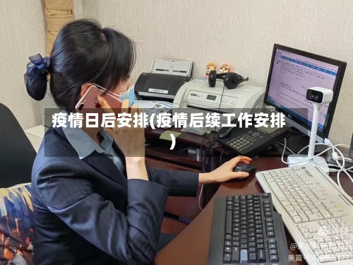 疫情日后安排(疫情后续工作安排)