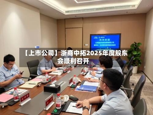 【上市公司】浙商中拓2025年度股东会顺利召开