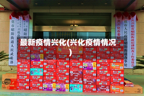 最新疫情兴化(兴化疫情情况)