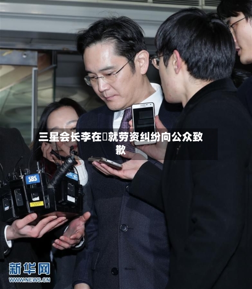 三星会长李在镕就劳资纠纷向公众致歉