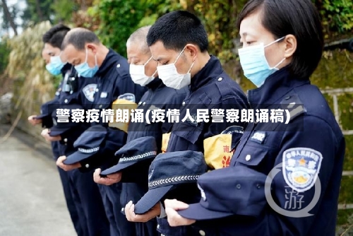 警察疫情朗诵(疫情人民警察朗诵稿)