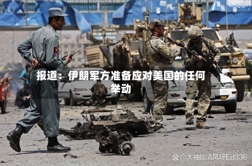 报道：伊朗军方准备应对美国的任何举动