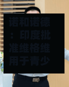 诺和诺德：印度批准维格维用于青少年群体