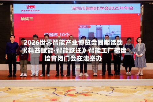 2026世界智能产业博览会同期活动《精益赋能·智能跃迁》智能工厂梯度培育闭门会在津举办