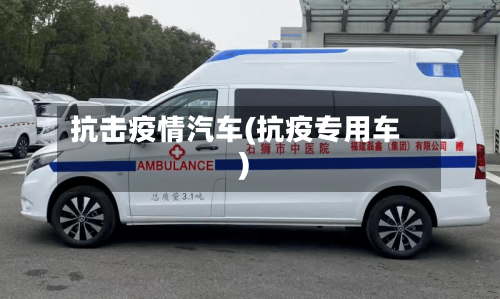 抗击疫情汽车(抗疫专用车)