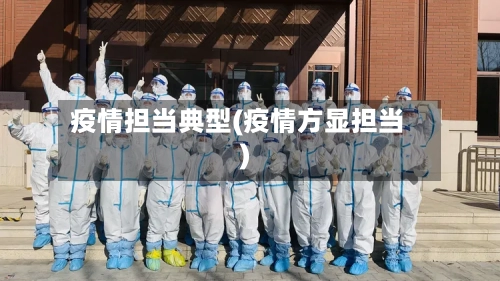 疫情担当典型(疫情方显担当)