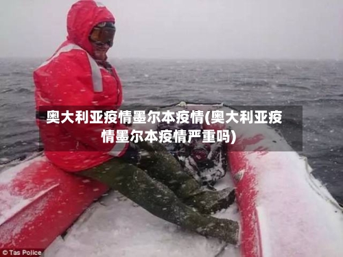 奥大利亚疫情墨尔本疫情(奥大利亚疫情墨尔本疫情严重吗)