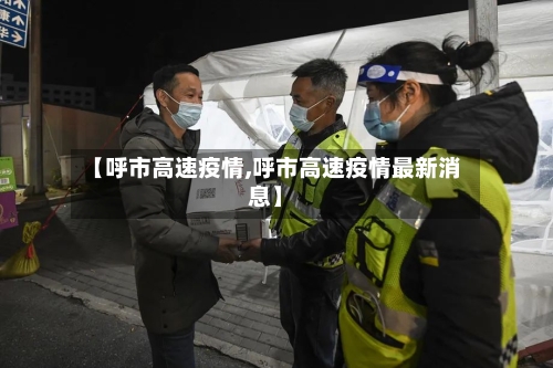 【呼市高速疫情,呼市高速疫情最新消息】
