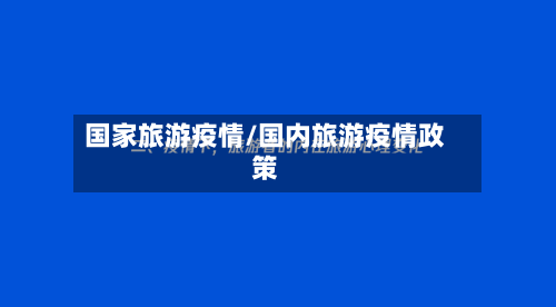 国家旅游疫情/国内旅游疫情政策