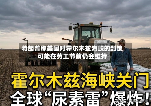特朗普称美国对霍尔木兹海峡的封锁可能在劳工节前仍会维持