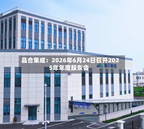 晶合集成：2026年6月24日召开2025年年度股东会