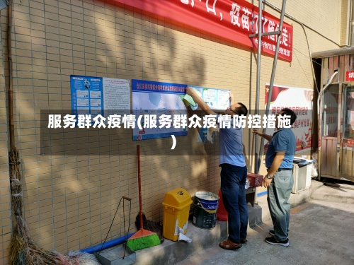 服务群众疫情(服务群众疫情防控措施)