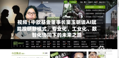 视频 | 中欧基金董事长窦玉明谈AI赋能投研新模式，专业化、工业化、数智化协同下的未来之路