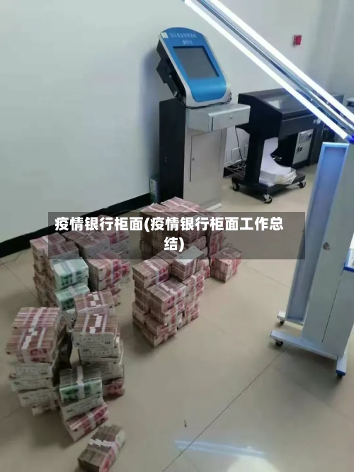 疫情银行柜面(疫情银行柜面工作总结)