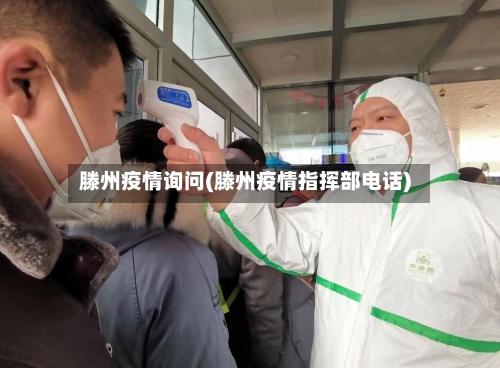 滕州疫情询问(滕州疫情指挥部电话)