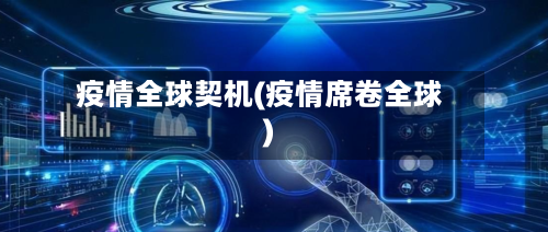 疫情全球契机(疫情席卷全球)