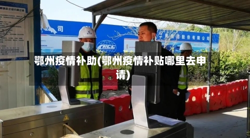 鄂州疫情补助(鄂州疫情补贴哪里去申请)