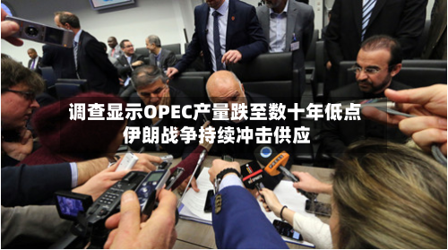 调查显示OPEC产量跌至数十年低点 伊朗战争持续冲击供应