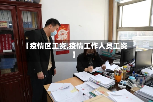 【疫情区工资,疫情工作人员工资】