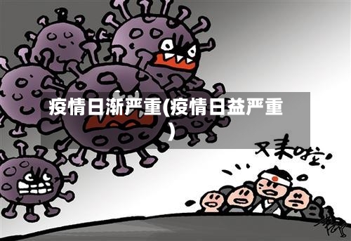 疫情日渐严重(疫情日益严重)