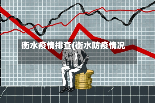衡水疫情排查(衡水防疫情况)