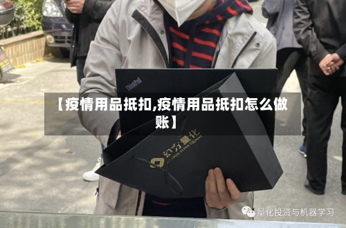 【疫情用品抵扣,疫情用品抵扣怎么做账】
