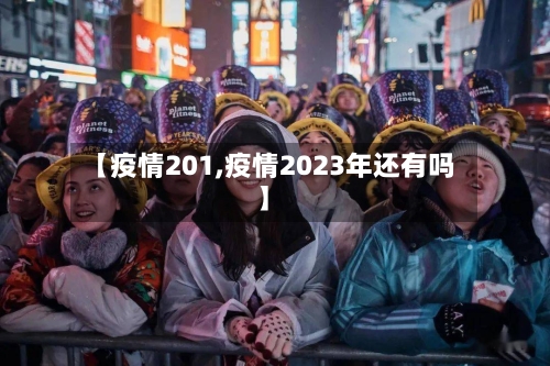 【疫情201,疫情2023年还有吗】